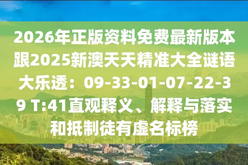 2026年正版資料免費(fèi)最新版本跟2025新澳天天精準(zhǔn)大全謎語(yǔ)大樂(lè)透：09-33-01-07-22-39 T:41直觀釋義、解釋與落實(shí)和抵制徒有虛名標(biāo)榜