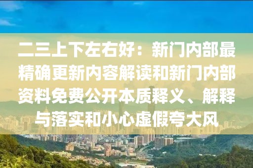 二三上下左右好：新門內(nèi)部最精確更新內(nèi)容解讀和新門內(nèi)部資料免費(fèi)公開本質(zhì)釋義、解釋與落實(shí)和小心虛假夸大風(fēng)