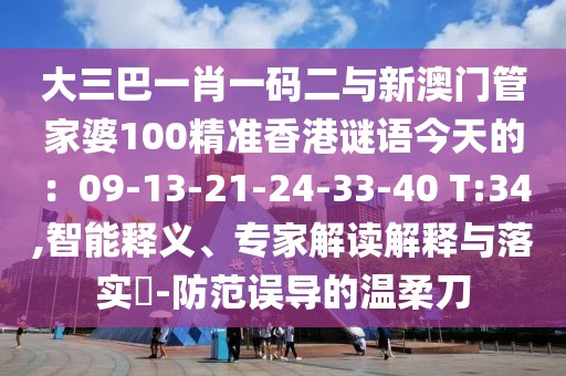 大三巴一肖一碼二與新澳門管家婆100精準(zhǔn)香港謎語(yǔ)今天的：09-13-21-24-33-40 T:34,智能釋義、專家解讀解釋與落實(shí)?-防范誤導(dǎo)的溫柔刀