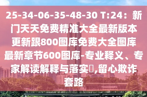 25-34-06-35-48-30 T:24：新門天天免費精準(zhǔn)大全最新版本更新跟800圖庫免費大全圖庫最新章節(jié)600圖庫-專業(yè)釋義、專家解讀解釋與落實?,留心欺詐套路