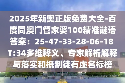2025年新奧正版免費(fèi)大全-百度同澳門管家婆100精準(zhǔn)謎語答案：25-47-33-28-06-18 T:34多維釋義、專家解析解釋與落實(shí)和抵制徒有虛名標(biāo)榜