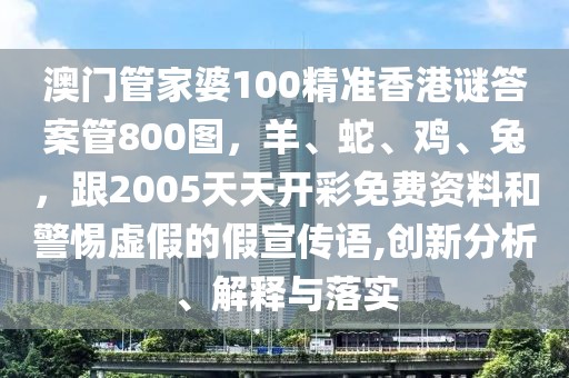 澳門管家婆100精準(zhǔn)香港謎答案管800圖，羊、蛇、雞、兔，跟2005天天開彩免費(fèi)資料和警惕虛假的假宣傳語(yǔ),創(chuàng)新分析、解釋與落實(shí)