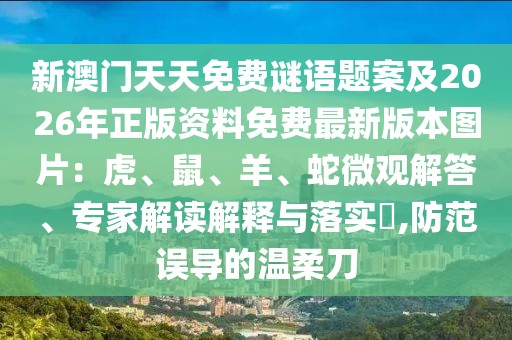 新澳門天天免費謎語題案及2026年正版資料免費最新版本圖片：虎、鼠、羊、蛇微觀解答、專家解讀解釋與落實?,防范誤導(dǎo)的溫柔刀