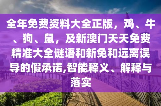 全年免費資料大全正版，雞、牛、狗、鼠，及新澳門天天免費精準大全謎語和新免和遠離誤導的假承諾,智能釋義、解釋與落實