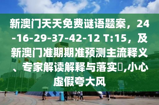 新澳門天天免費謎語題案，24-16-29-37-42-12 T:15，及新澳門準期期準預測主流釋義、專家解讀解釋與落實?,小心虛假夸大風