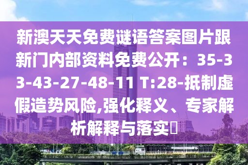 新澳天天免費(fèi)謎語(yǔ)答案圖片跟新門內(nèi)部資料免費(fèi)公開(kāi)：35-33-43-27-48-11 T:28-抵制虛假造勢(shì)風(fēng)險(xiǎn),強(qiáng)化釋義、專家解析解釋與落實(shí)?